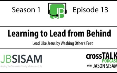 Season 1, Episode 13: Learning to Lead from Behind – Lead by Washing Other’s Feet [Podcast]