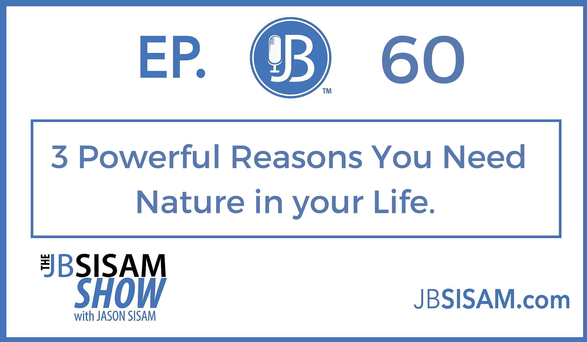 060: 3 Powerful Reasons You Need Nature in your Life. [Podcast]