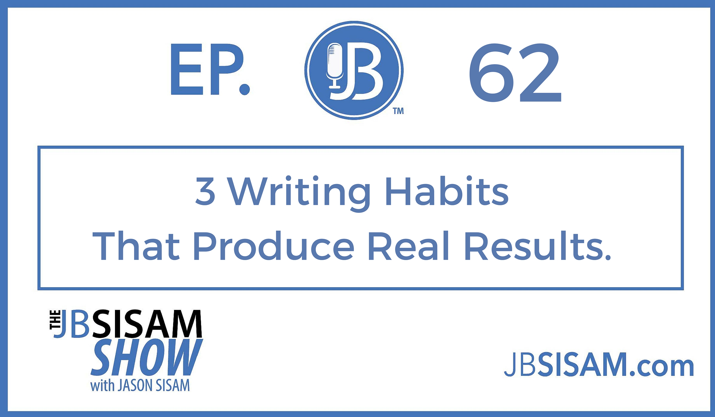 062: 3 Writing Habits that Produce Real Results. [Podcast]