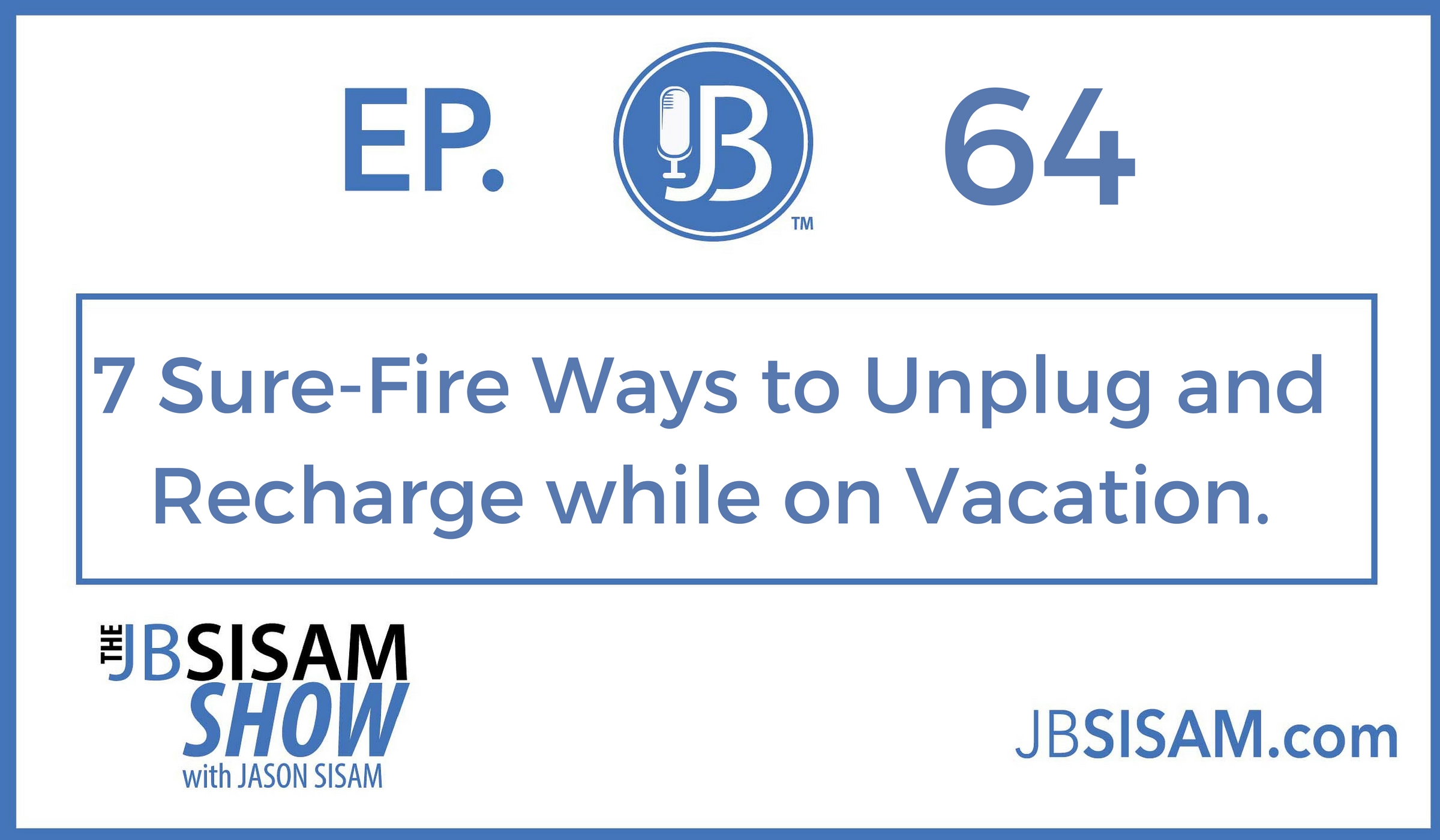 064: 7 Sure-Fire Ways to Unplug and Recharge while on Vacation. [Podcast]