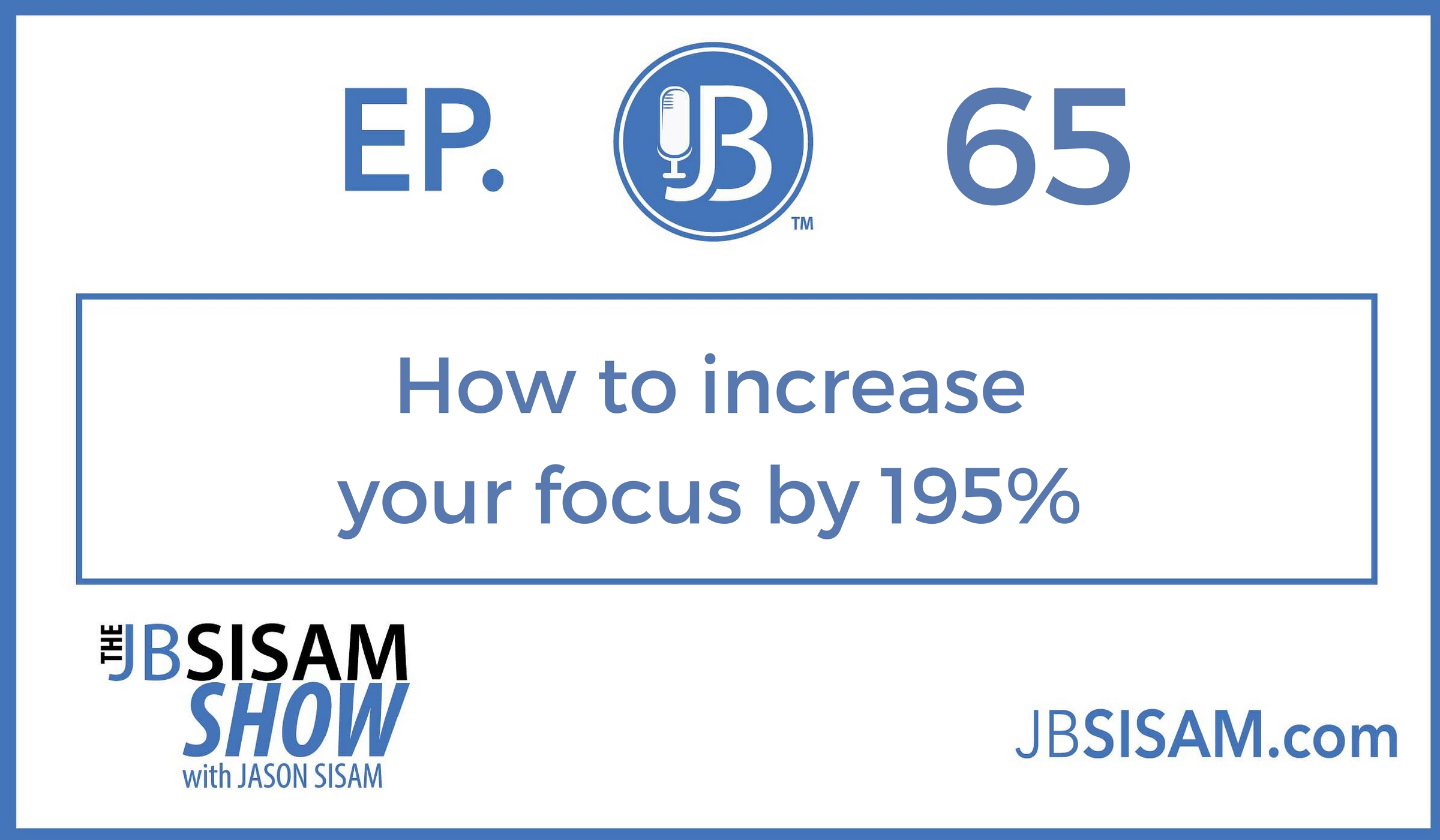 065: How to increase your focus by 195%. [Podcast]