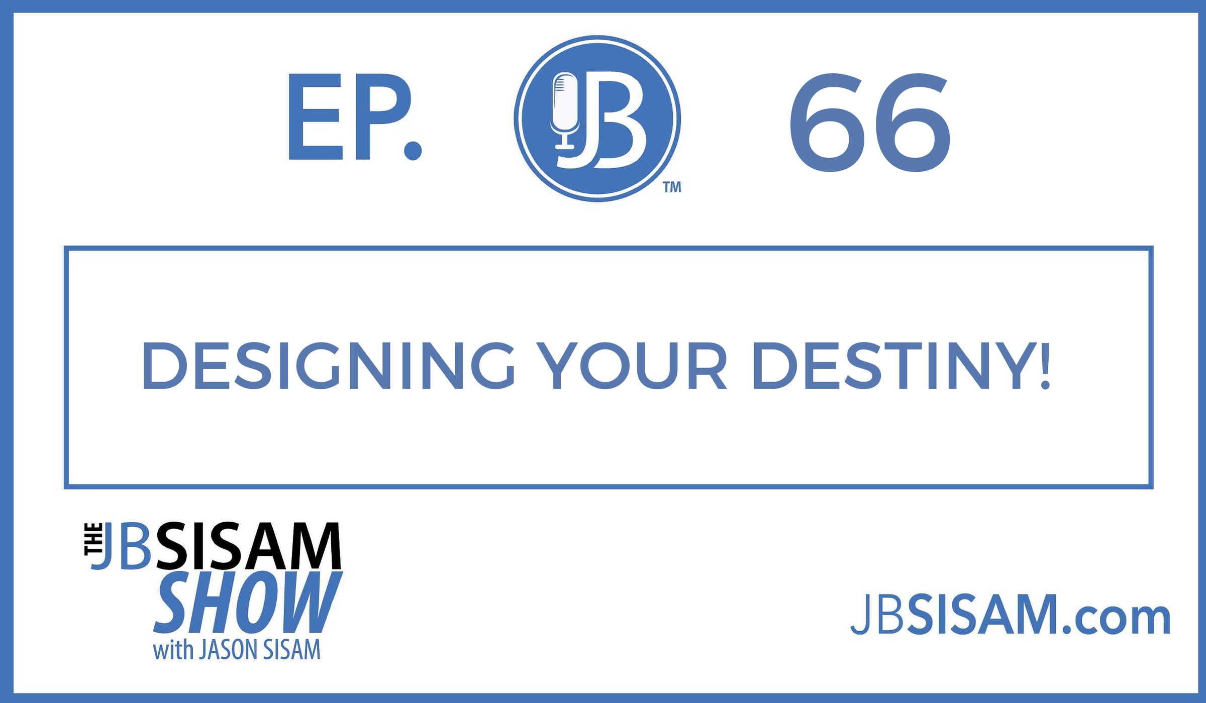 066: Designing your Destiny. [Podcast]