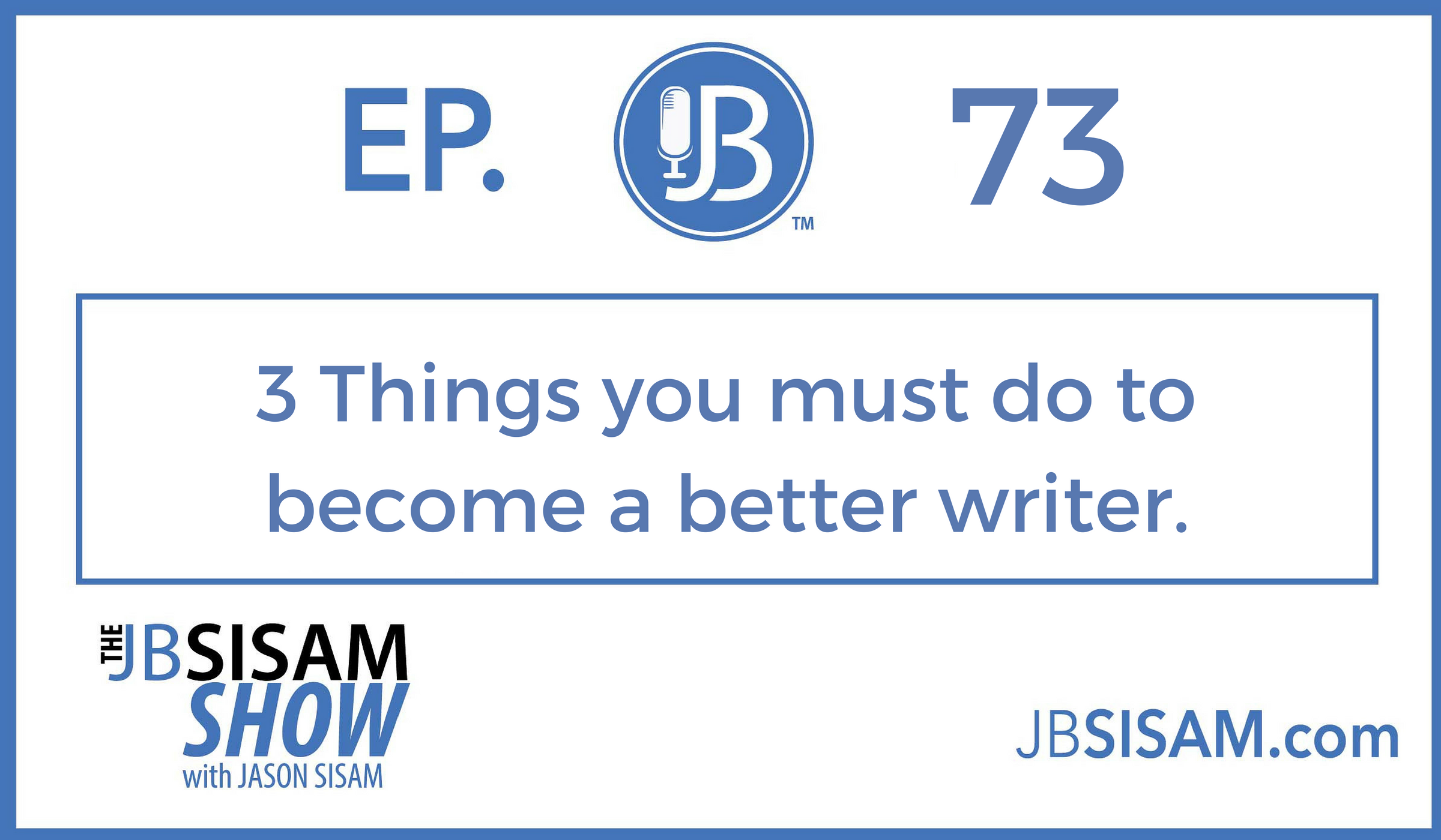 073: 3 Things you must do to become a better writer. [Podcast]