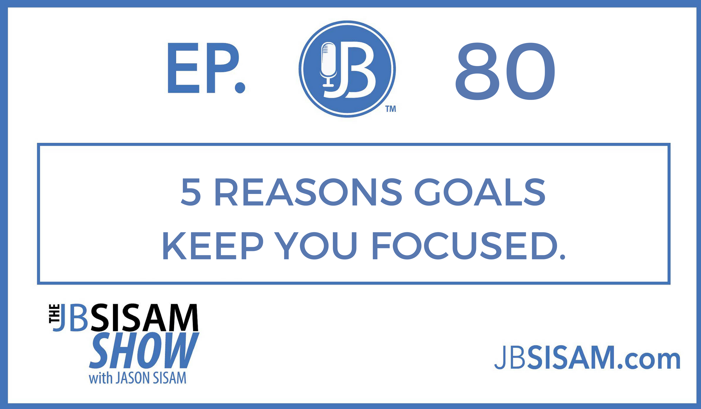 080: 5 REASONS GOALS KEEP YOU FOCUSED.