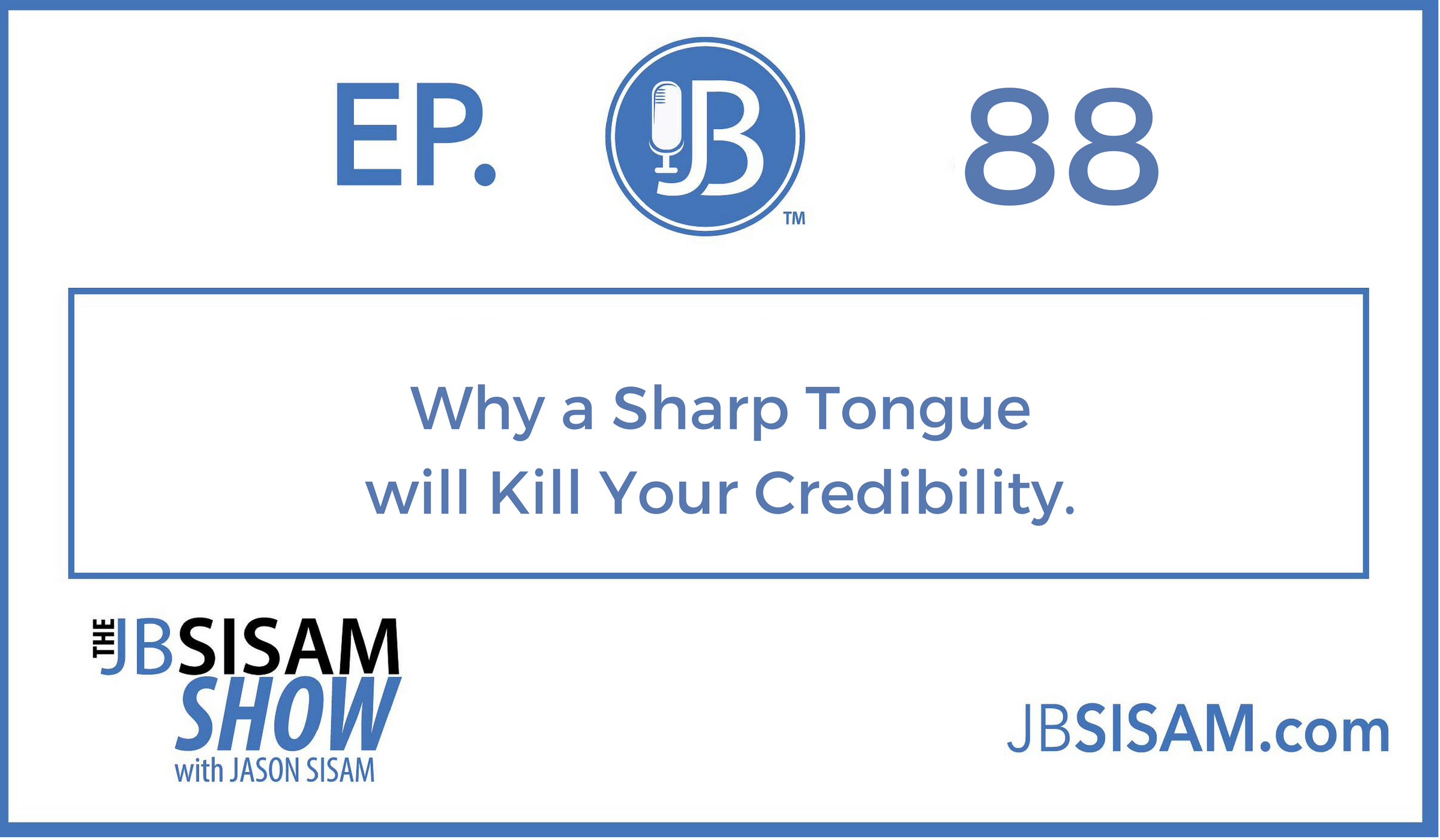 088: Why a Sharp Tongue will Kill Your Credibility.