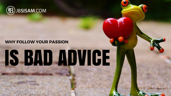 Why ‘Following Your Passion’ is Bad Advice.