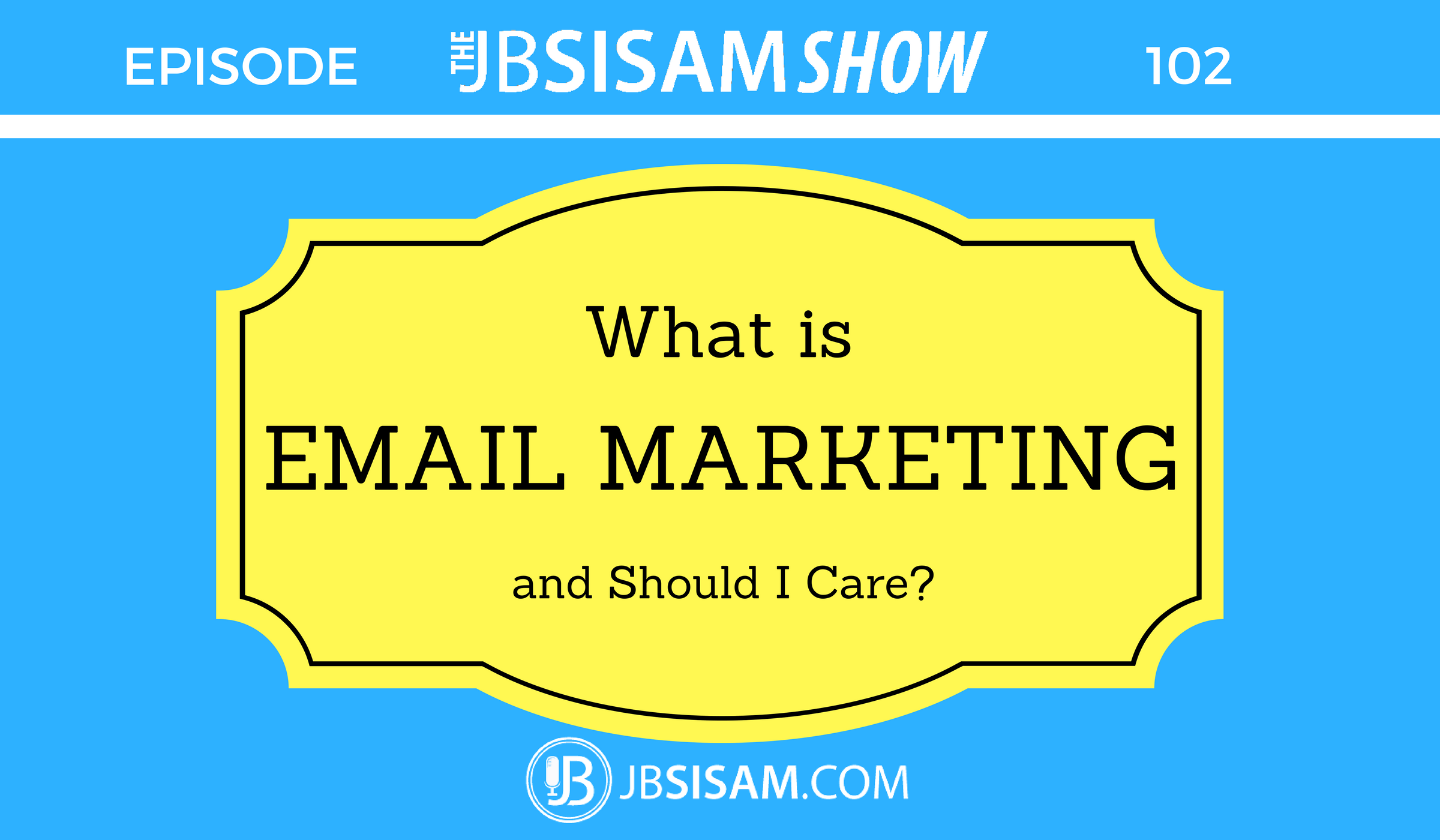 102: What is Email Marketing and Should I Care?