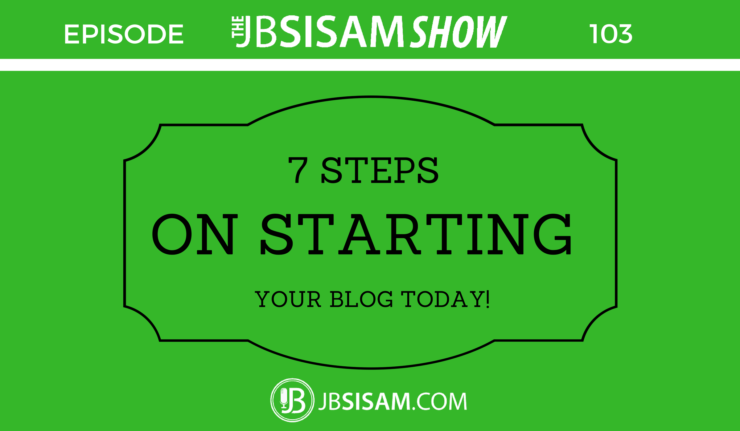 103: 7 Steps on Starting Your Blog Today!