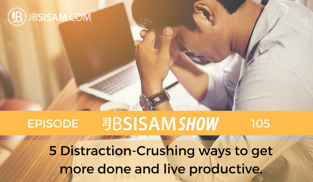 105: 5 Distraction-Crushing ways to get more done and live productive.