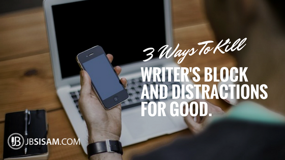 3 Ways to Kill off Writer’s Block and Writing Distractions for Good.