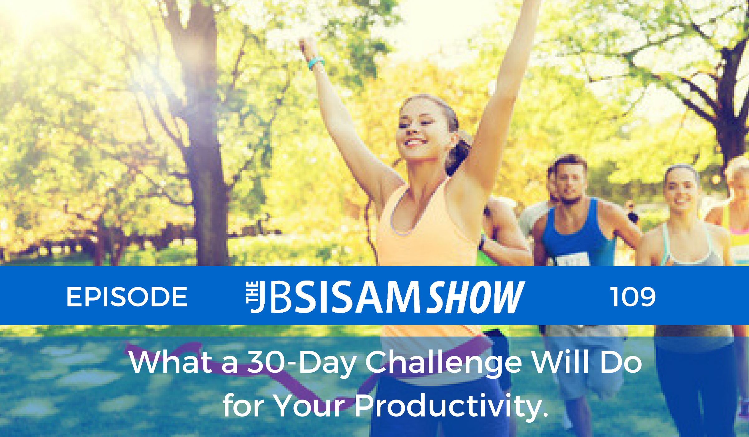 109: What a 30-Day Challenge Will Do for Your Productivity.