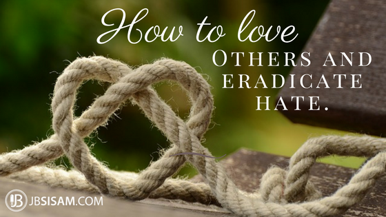 How to love others and eradicate hate.