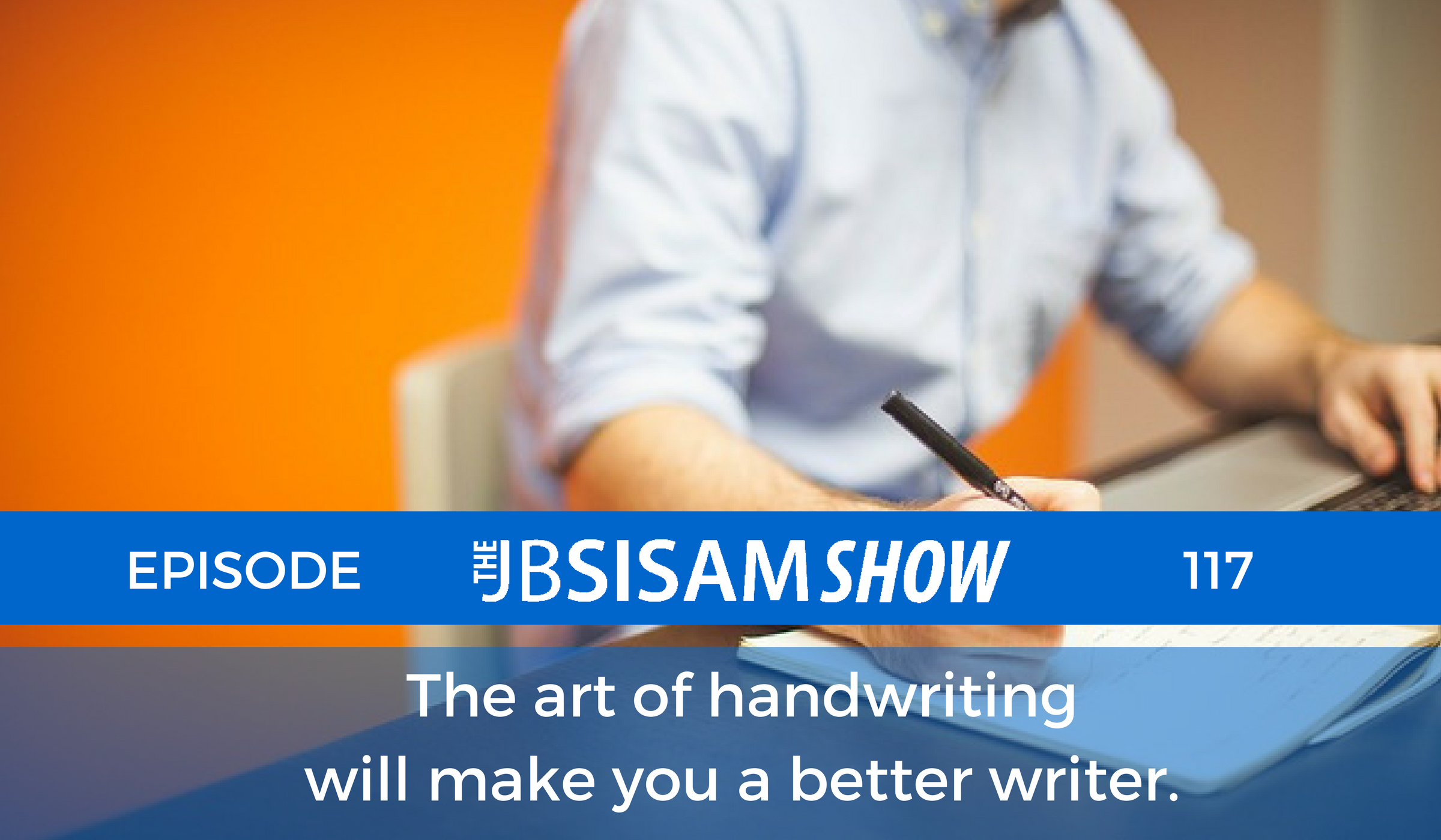 117: The art of handwriting will make you a better writer.