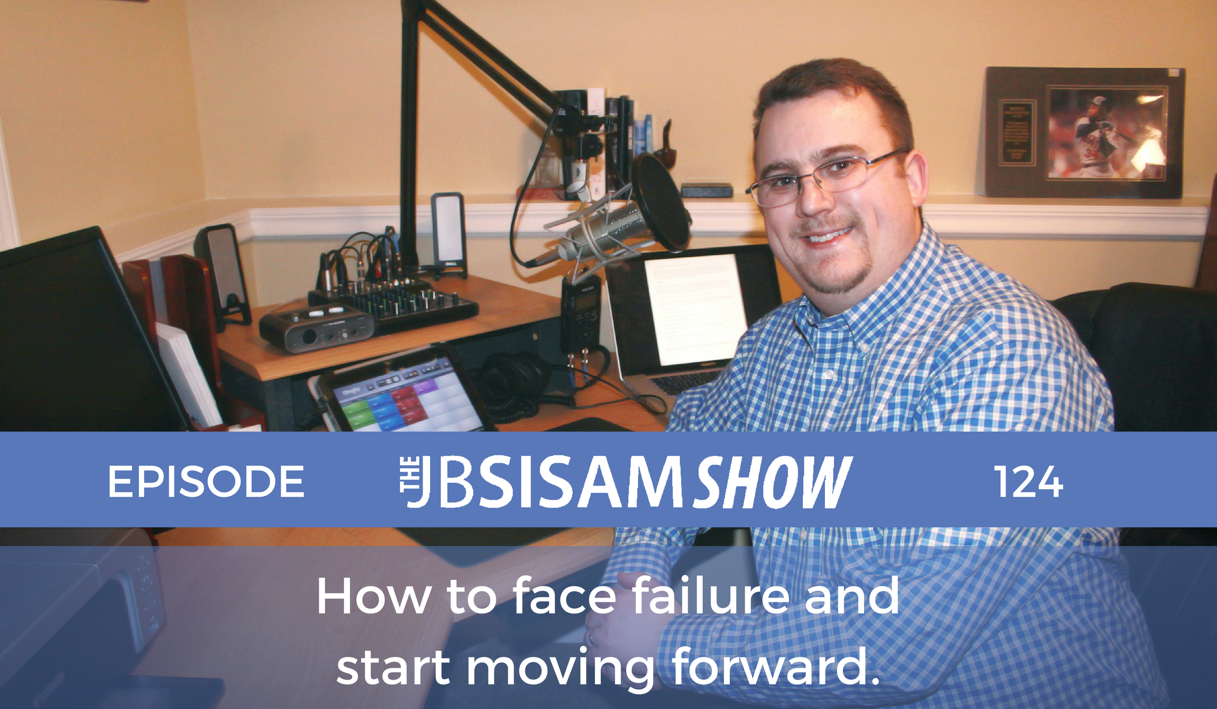 124: How to face failure and start moving forward.