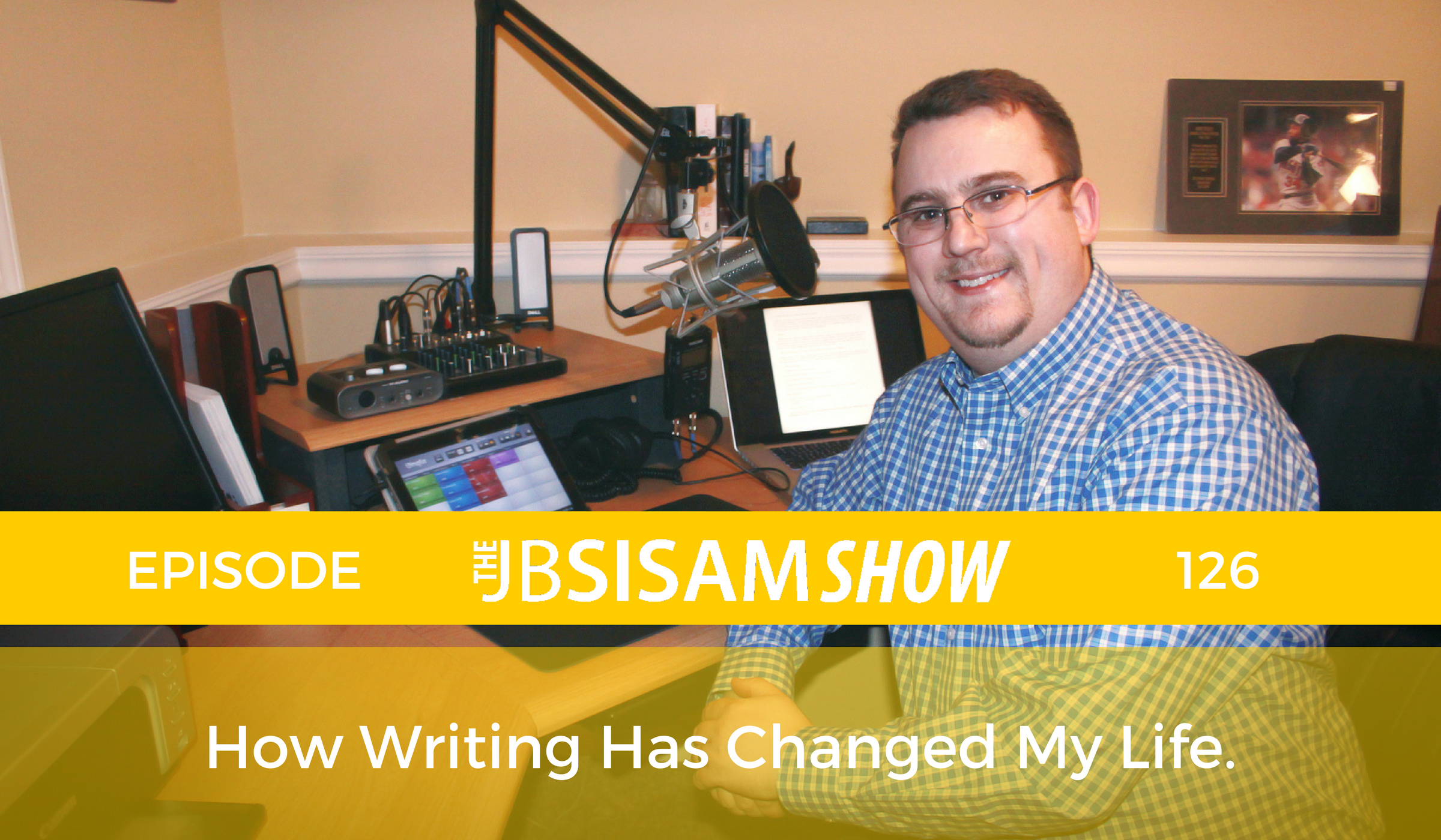 Episode 126 - The J. B. Sisam Show - How Writing Has Changed My Life.