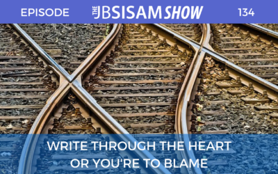 134: Write through the heart or you’re to blame.