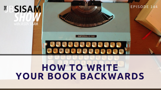 How to Write Your Book Backwards (Episode 144)