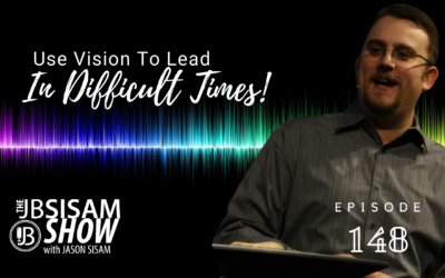 Use Vision To Lead In Difficult Times! (Ep. 148)