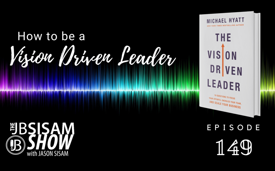 How to be a Vision Driven Leader. (Ep. 149)